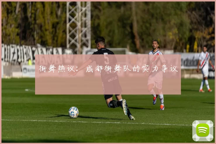 街舞热议：成都街舞队的实力争议