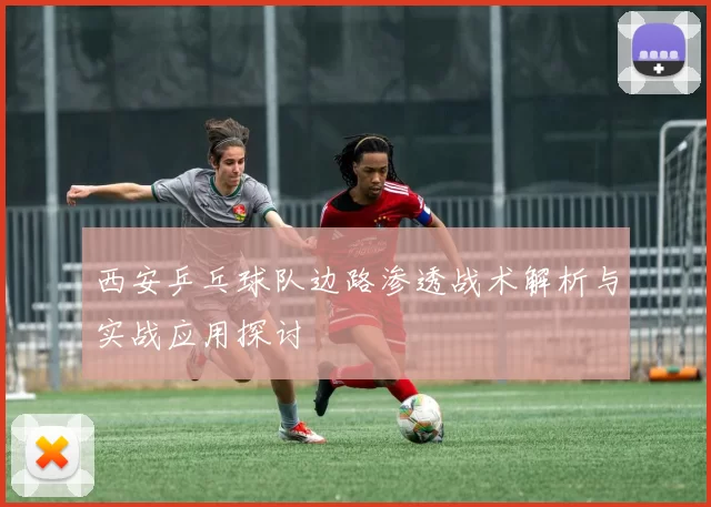 西安乒乓球队边路渗透战术解析与实战应用探讨