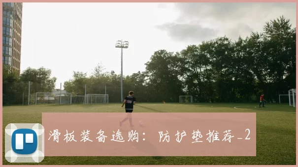 滑板装备选购：防护垫推荐_2