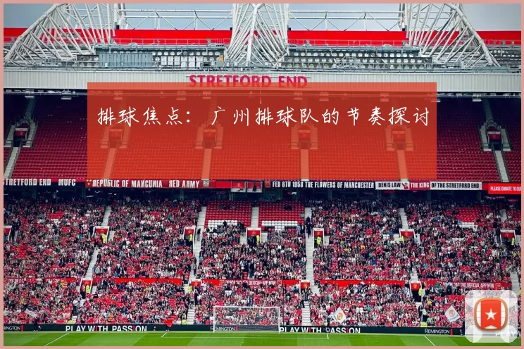 排球焦点：广州排球队的节奏探讨